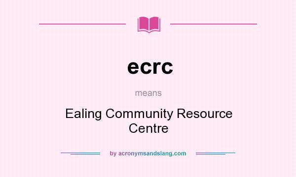 What does ecrc mean? It stands for Ealing Community Resource Centre