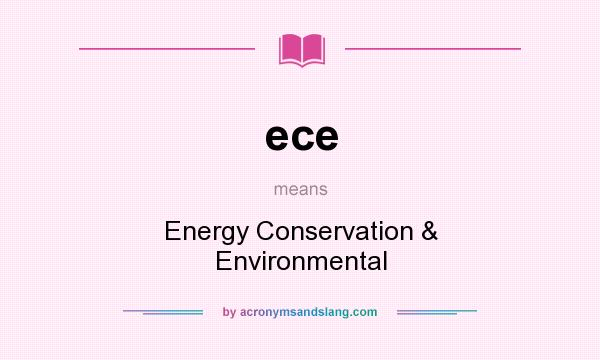 What does ece mean? It stands for Energy Conservation & Environmental