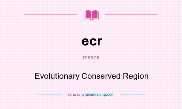What does ecr mean? It stands for Evolutionary Conserved Region