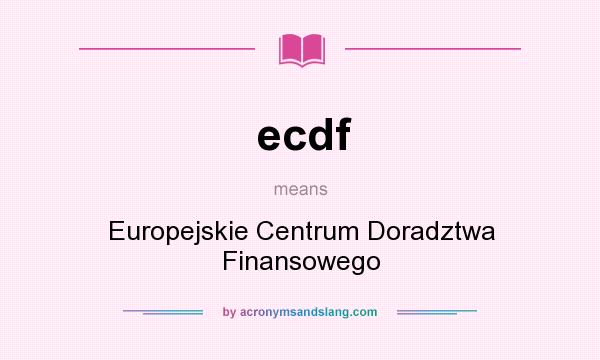 What does ecdf mean? It stands for Europejskie Centrum Doradztwa Finansowego