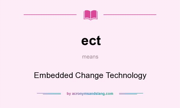 What does ect mean? It stands for Embedded Change Technology