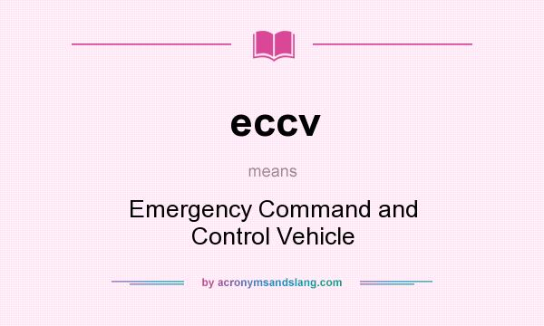 What does eccv mean? It stands for Emergency Command and Control Vehicle