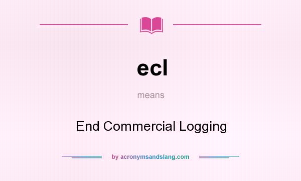 What does ecl mean? It stands for End Commercial Logging