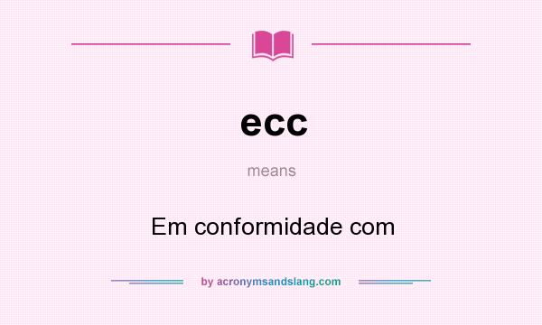What does ecc mean? It stands for Em conformidade com