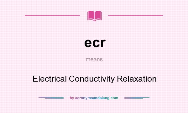 What does ecr mean? It stands for Electrical Conductivity Relaxation