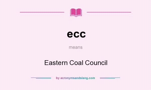 What does ecc mean? It stands for Eastern Coal Council
