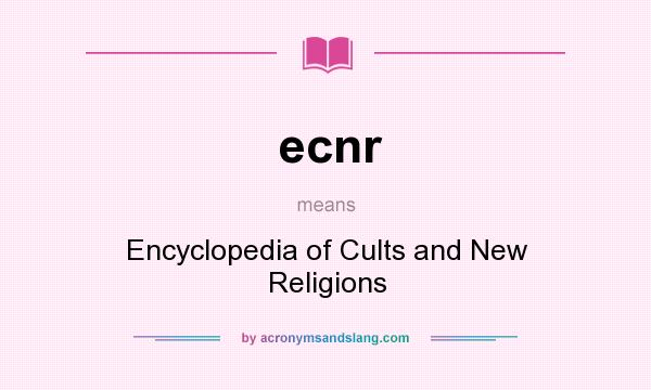 What does ecnr mean? It stands for Encyclopedia of Cults and New Religions