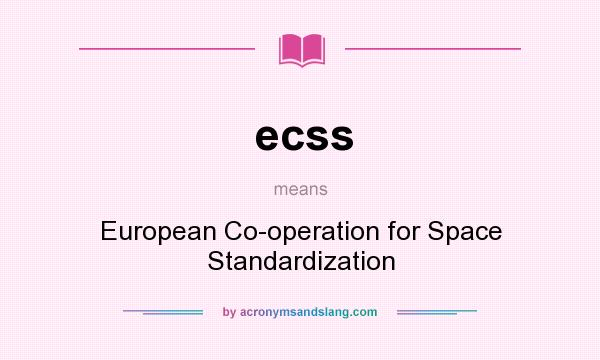 What does ecss mean? It stands for European Co-operation for Space Standardization
