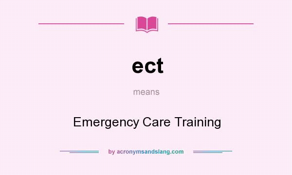 What does ect mean? It stands for Emergency Care Training