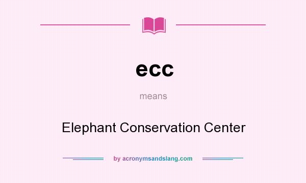 What does ecc mean? It stands for Elephant Conservation Center
