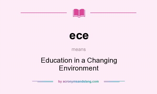 What does ece mean? It stands for Education in a Changing Environment