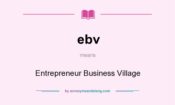 What does ebv mean? It stands for Entrepreneur Business Village