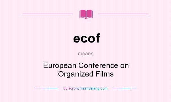 What does ecof mean? It stands for European Conference on Organized Films