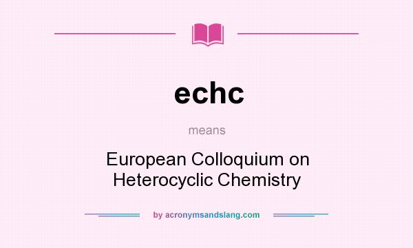 What does echc mean? It stands for European Colloquium on Heterocyclic Chemistry