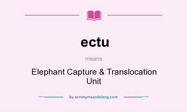 What does ectu mean? It stands for Elephant Capture & Translocation Unit