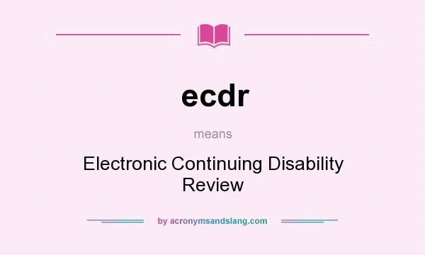 What does ecdr mean? It stands for Electronic Continuing Disability Review