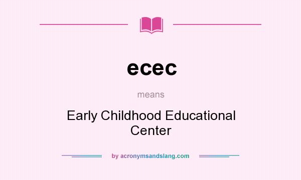 What does ecec mean? It stands for Early Childhood Educational Center