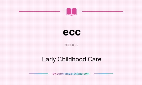 What does ecc mean? It stands for Early Childhood Care