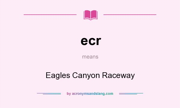 What does ecr mean? It stands for Eagles Canyon Raceway