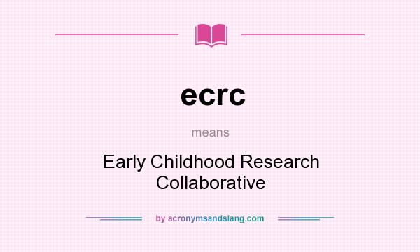 What does ecrc mean? It stands for Early Childhood Research Collaborative