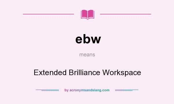 What does ebw mean? It stands for Extended Brilliance Workspace