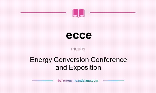 What does ecce mean? It stands for Energy Conversion Conference and Exposition