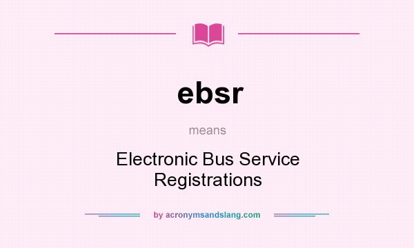 What does ebsr mean? It stands for Electronic Bus Service Registrations