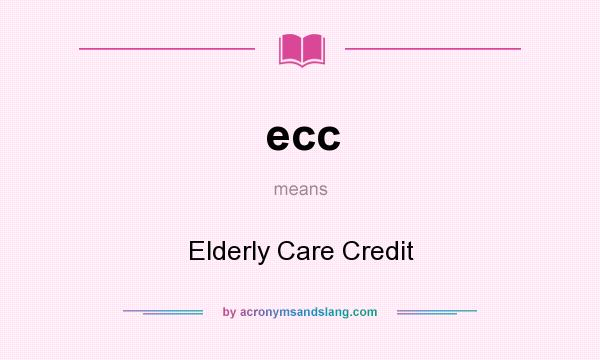 What does ecc mean? It stands for Elderly Care Credit