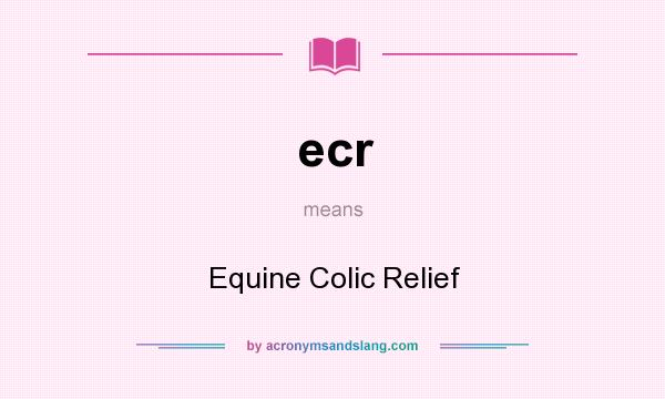 What does ecr mean? It stands for Equine Colic Relief