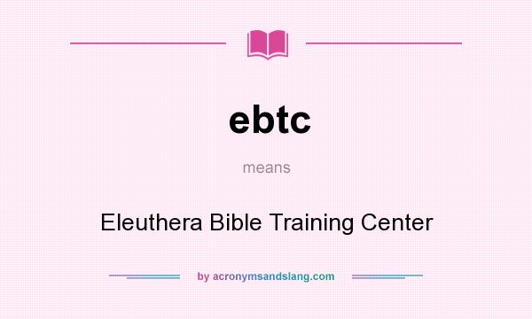 What does ebtc mean? It stands for Eleuthera Bible Training Center