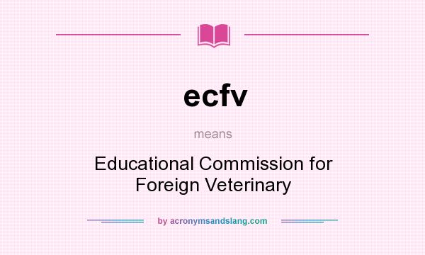What does ecfv mean? It stands for Educational Commission for Foreign Veterinary