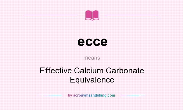 What does ecce mean? It stands for Effective Calcium Carbonate Equivalence