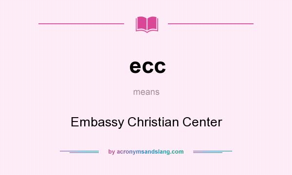 What does ecc mean? It stands for Embassy Christian Center