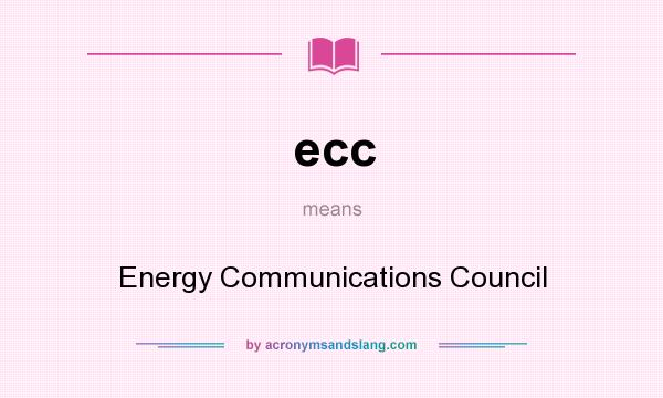 What does ecc mean? It stands for Energy Communications Council