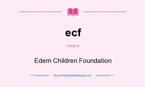 What does ecf mean? It stands for Edem Children Foundation