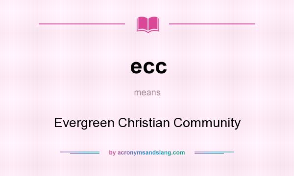 What does ecc mean? It stands for Evergreen Christian Community