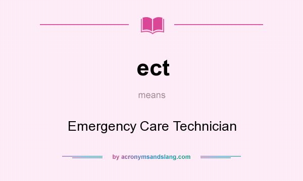 What does ect mean? It stands for Emergency Care Technician