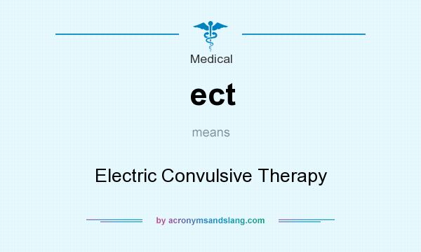 What does ect mean? It stands for Electric Convulsive Therapy