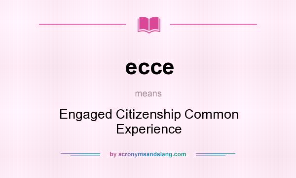 What does ecce mean? It stands for Engaged Citizenship Common Experience
