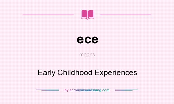 What does ece mean? It stands for Early Childhood Experiences