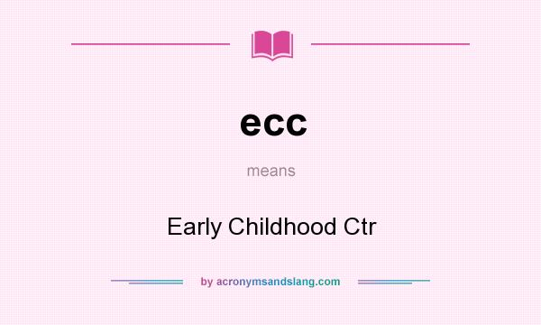 What does ecc mean? It stands for Early Childhood Ctr