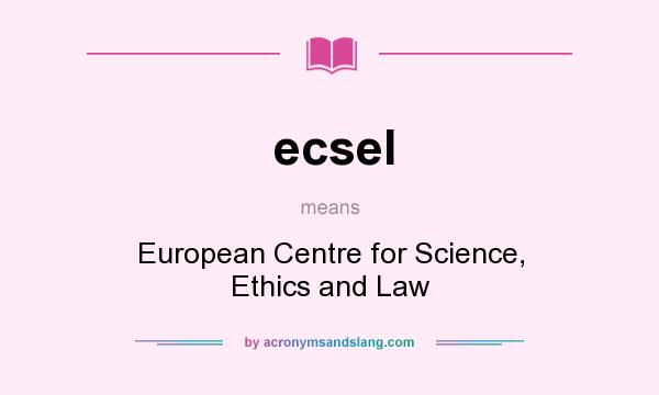 What does ecsel mean? It stands for European Centre for Science, Ethics and Law