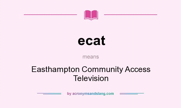 What does ecat mean? It stands for Easthampton Community Access Television