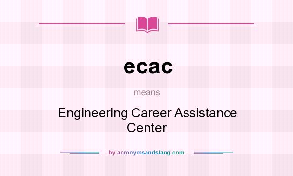 What does ecac mean? It stands for Engineering Career Assistance Center