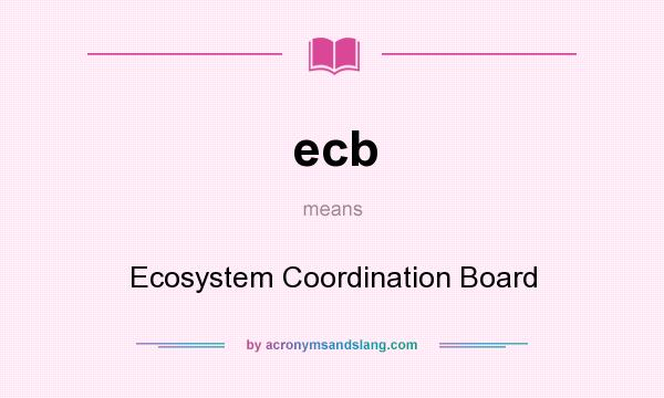 What does ecb mean? It stands for Ecosystem Coordination Board