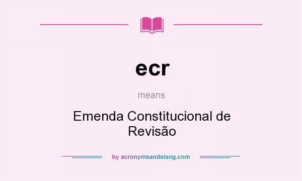 What does ecr mean? It stands for Emenda Constitucional de Revisão