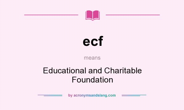 What does ecf mean? It stands for Educational and Charitable Foundation