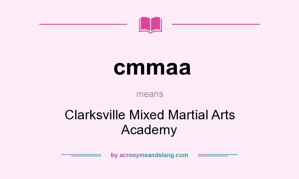 What does cmmaa mean? It stands for Clarksville Mixed Martial Arts Academy