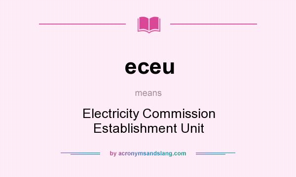 What does eceu mean? It stands for Electricity Commission Establishment Unit