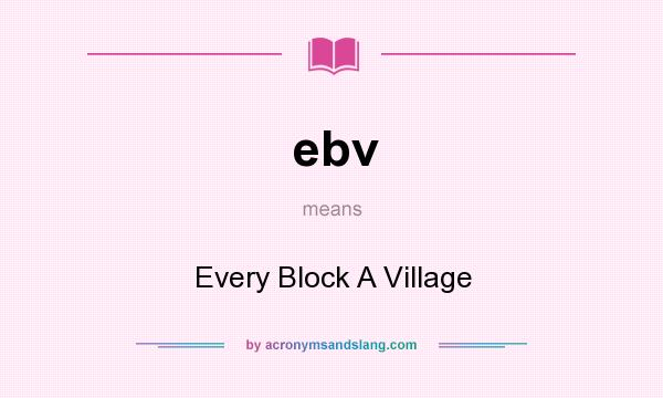 What does ebv mean? It stands for Every Block A Village